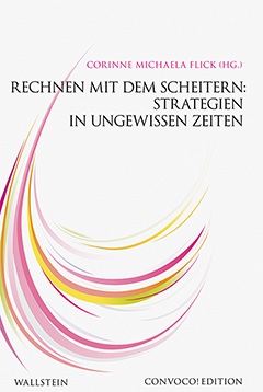 Rechnen mit dem Scheitern: Strategien in ungewissen Zeiten, Bild: Hrsg. von Corinne-Michaela Flick. Göttingen: Wallstein, 2014. (Convoco! Edition).