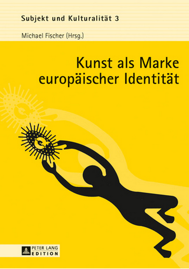 Fischer, Michael (Hg.): Kunst als Marke europäischer Identität., Bild: Frankfurt/M. u.a.: Peter Lang, 2013..