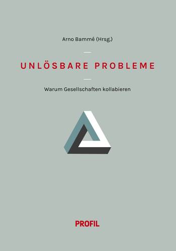 Unlösbare Probleme. Warum Gesellschaften kollabieren, Bild: Hrsg. von Arno Bammé. München: Profil, 2013..