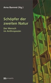 Schöpfer der zweiten Natur. Der Mensch im Anthrpozän, Bild: Hrsg. von Arno Bammé. Marburg: Metropolis, 2014..