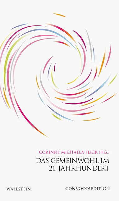Das Gemeinwohl im 21. Jahrhundert, Bild: Hrsg. von Corinne Michaela Flick. Göttingen: Wallstein, 2018. (Convoco! Edition).